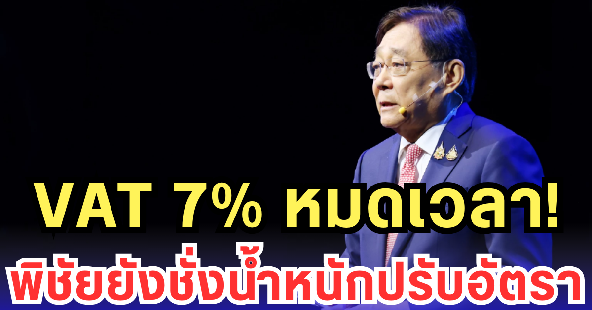 VAT 7% หมดเวลา! พิชัยยังชั่งน้ำหนักปรับอัตรา