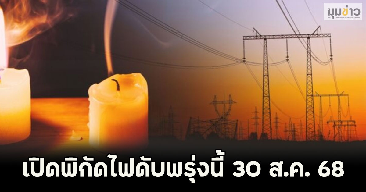 เปิดพิกัดไฟดับพรุ่งนี้ 30 ส.ค. 68