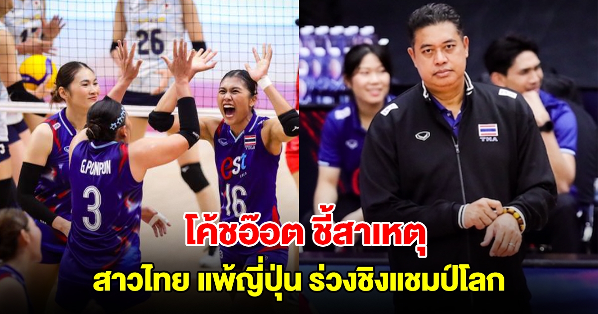 โค้ชอ๊อต ชี้สาเหตุ สาวไทย แพ้ญี่ปุ่น ตกรอบ 16 ทีมสุดท้าย ในศึกวอลเลย์บอลชิงแชมป์โลก 2025