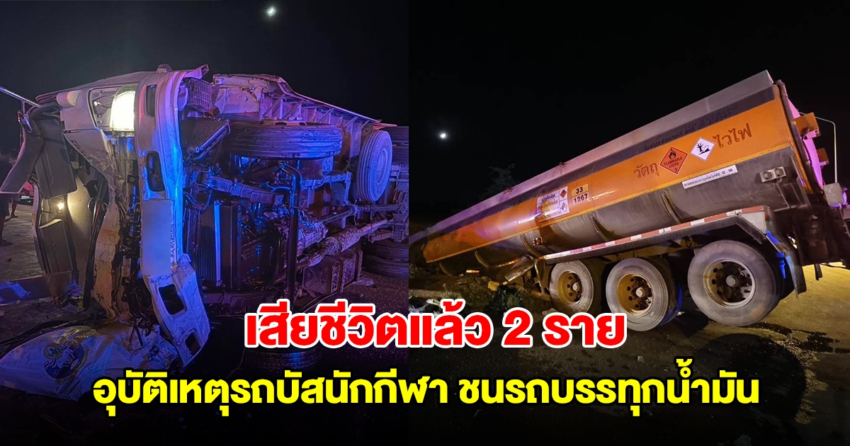 นักเรียนและคนขับเสียชีวิตแล้ว 2 ราย อุบัติเหตุรถบัสนักกีฬา ชนรถบรรทุกน้ำมัน บาดเจ็บระนาว