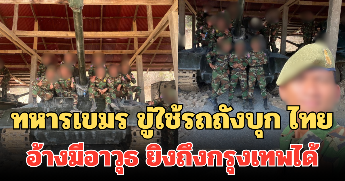 เดือด! เพจดังอ้าง ทหารเขมร ขู่ใช้รถถังบุก ไทย อ้างมีอาวุธ ยิงถึงกรุงเทพได้