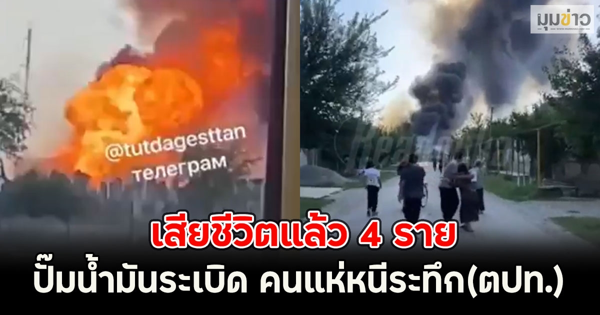 เสียชีวิตแล้ว 4 ราย ปั๊มน้ำมันระเบิด คนแห่หนีระทึก (รัสเซีย ตปท.)