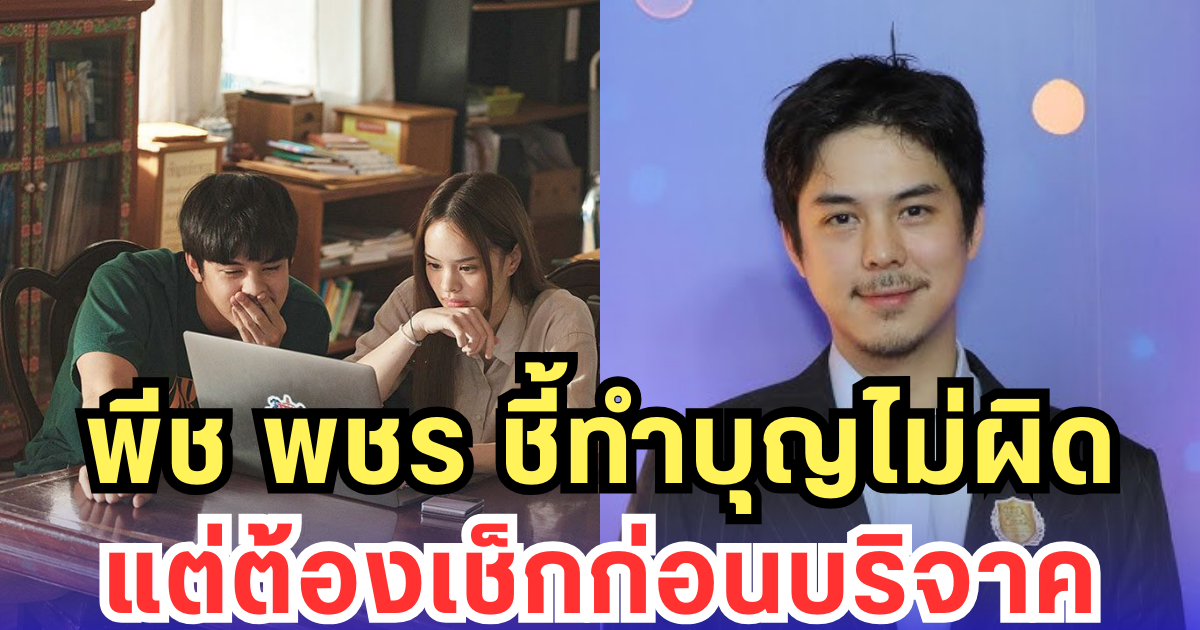 พีช พชร ชี้ทำบุญไม่ผิด แต่ต้องเช็กก่อนบริจาค