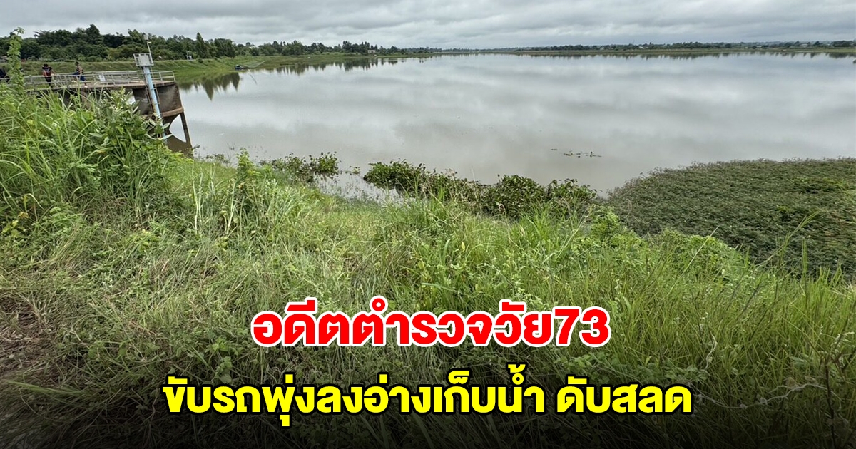 สลด! อดีตตำรวจวัย73 เครียดปัญหาส่วนตัว ขับรถพุ่งลงอ่างเก็บน้ำเสียชีวิต