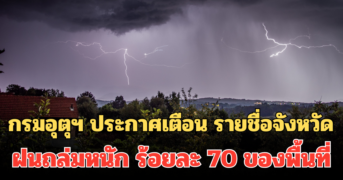 เตรียมรับมือ! กรมอุตุฯ ประกาศเตือน รายชื่อจังหวัด ฝนถล่มหนัก ร้อยละ 70 ของพื้นที่