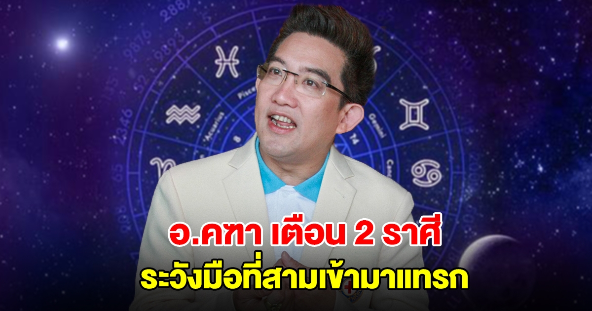 อ.คฑา เตือน 2 ราศี ระวังมือที่สามเข้ามาแทรก