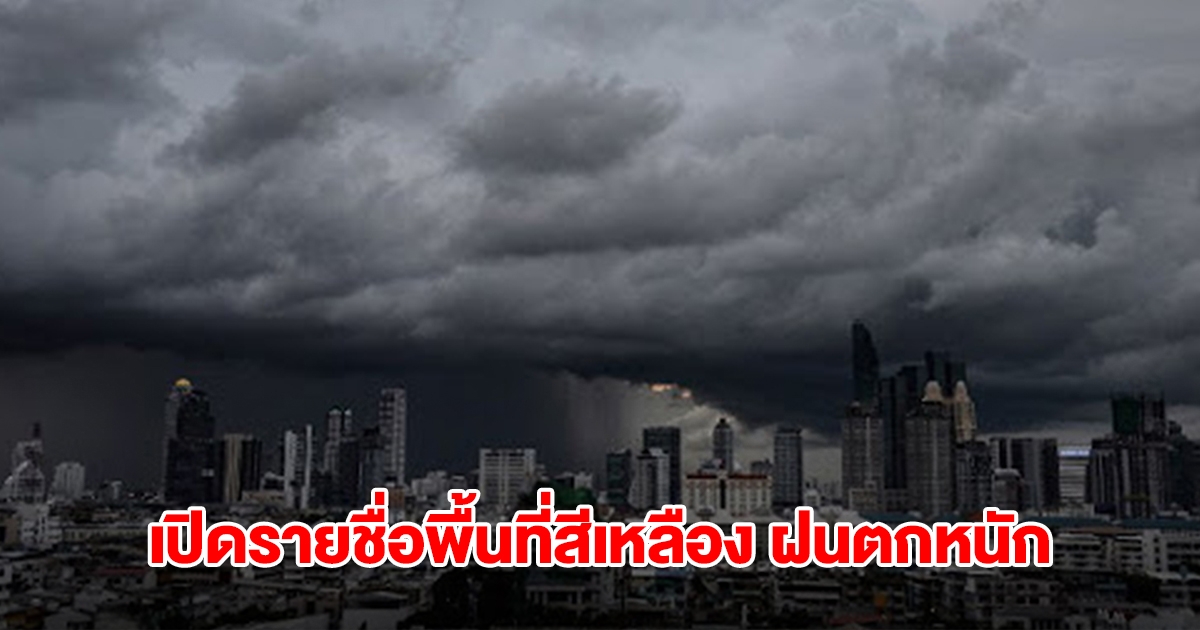 กรมอุตุฯ เปิดรายชื่อพื้นที่สีเหลือง เจอฝนตกหนัก ระวังมรสุมถล่ม