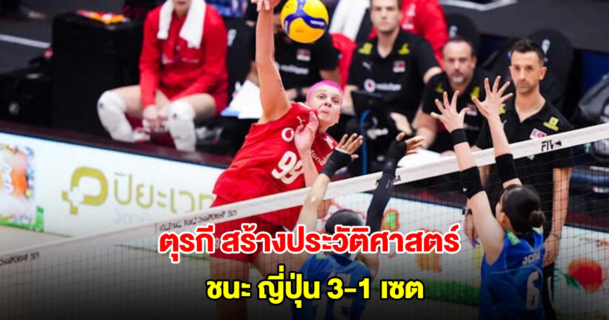ตุรกี สร้างประวัติศาสตร์ พลิกเกมชนะ ญี่ปุ่น 3-1 เซต วอลเลย์บอลหญิงชิงแชมป์โลก