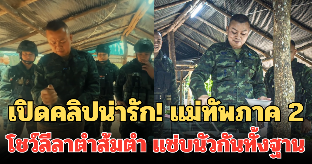 เปิดคลิปน่ารัก! แม่ทัพภาค 2 โชว์ลีลาตำส้มตำ พร้อมร่วมวงกินข้าวกับน้องๆ แซ่บนัวกันทั้งฐาน