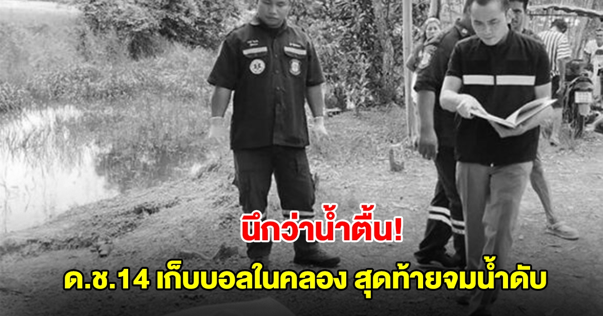 นึกว่าน้ำตื้น! ด.ช.14 อาสาเก็บบอลในคลอง สุดท้ายจมน้ำดับสลด ผู้ใหญ่ช่วยงมนำร่างขึ้นฝั่งแต่ไม่ทัน