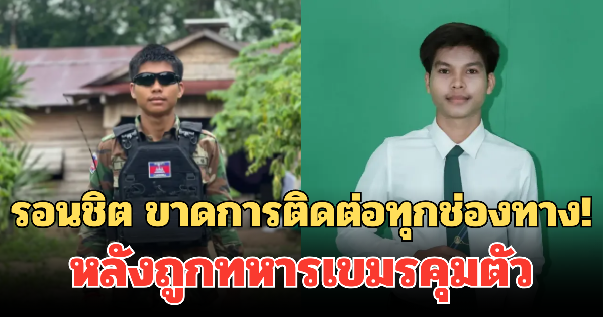ขาดการติดต่อทุกช่องทาง! เพจดัง ตั้งข้อสงสัย หลังรอนชิต ถูกทหารเขมร หิ้วปีกดื่มน้ำชา