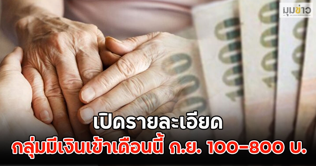 เปิดรายละเอียด กลุ่มมีเงินเข้าเดือนนี้ ก.ย. 100-800 บ.