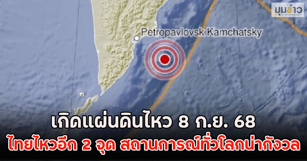 เกิดแผ่นดินไหว 8 ก.ย. 68 ไทยไหวอีก 2 จุด สถานการณ์ทั่วโลกน่ากังวล