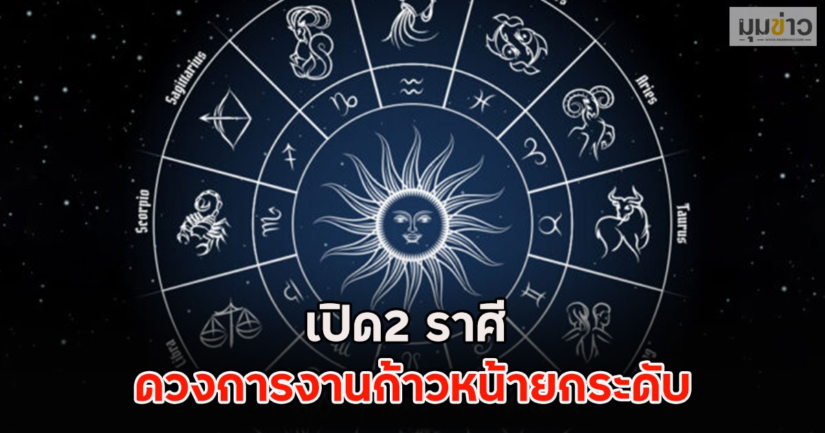 เปิด2 ราศี ดวงการงานก้าวหน้ายกระดับ