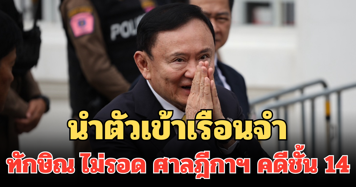 นำตัวเข้าเรือนจำ ทักษิณ ไม่รอด ศาลฎีกาฯ คดีชั้น 14