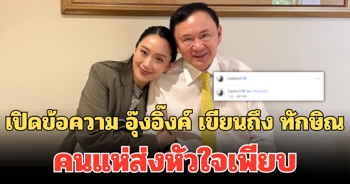 เปิดข้อความล่าสุด อุ๊งอิ๊งค์ เขียนถึง ทักษิณ คนแห่ส่งหัวใจเพียบ