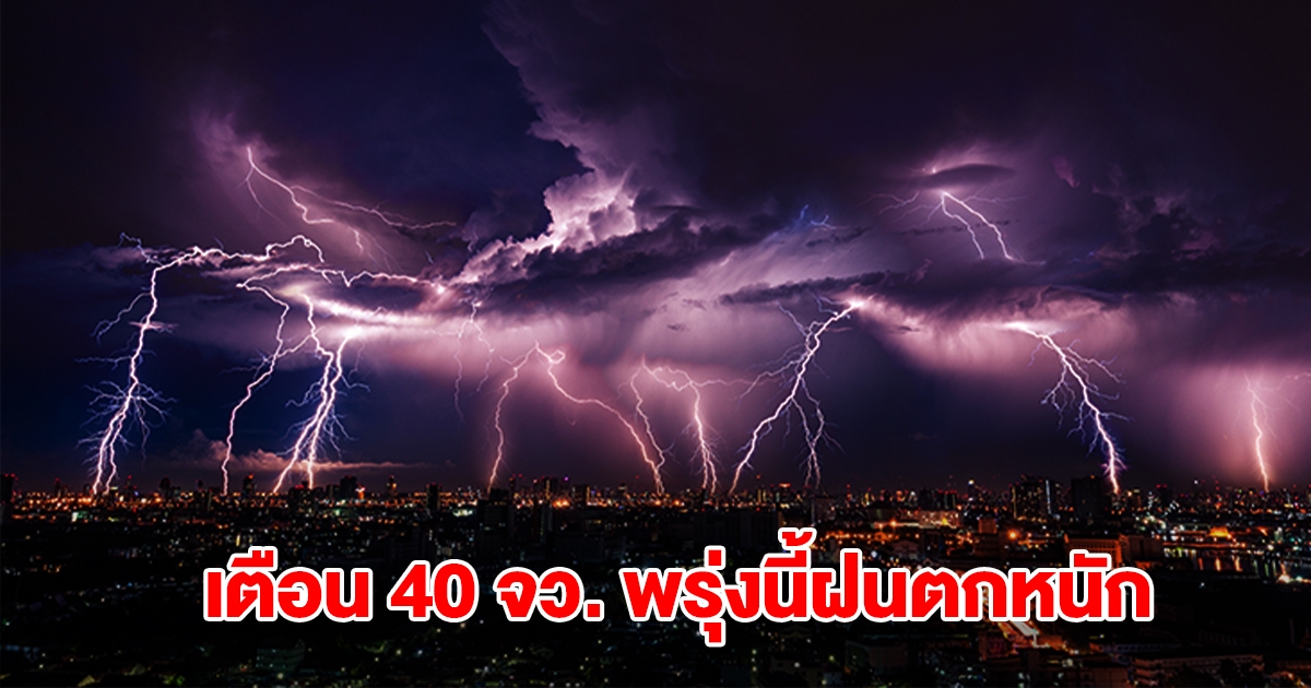 กรมอุตุนิยมวิทยา เปิดรายชื่อ 40 จังหวัด พรุ่งนี้ฝนถล่มหนัก กทม.ไม่รอด โดนด้วย