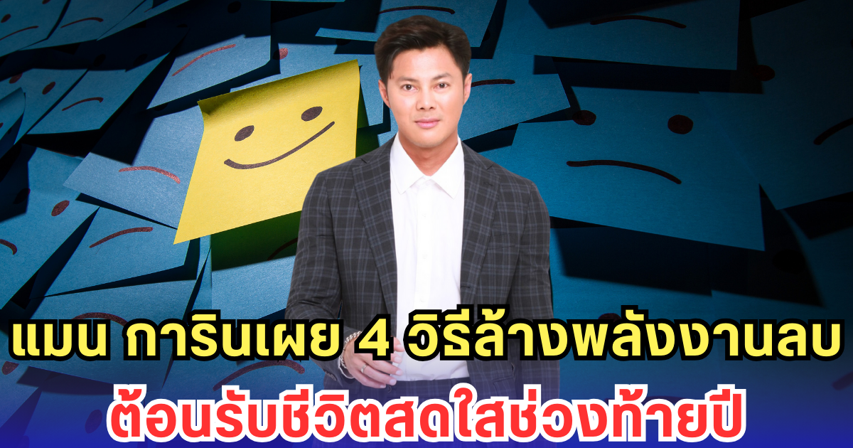 แมน การินเผย 4 วิธีล้างพลังงานลบ ต้อนรับชีวิตสดใสช่วงท้ายปี