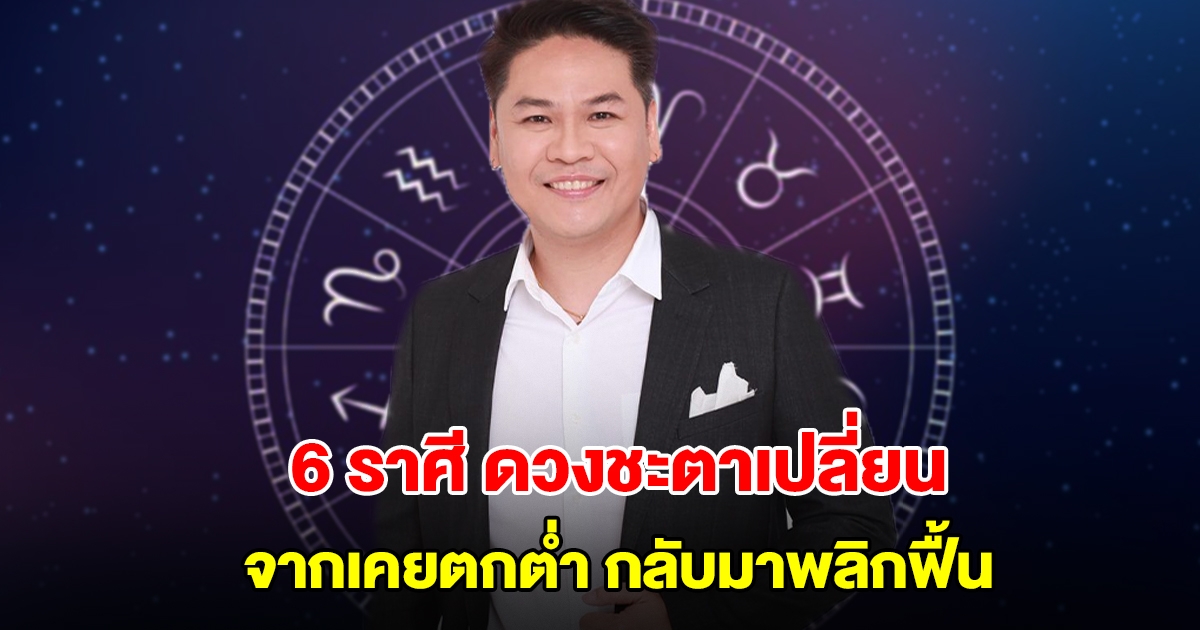 หมอบอย เปิด 6 ราศีชะตาเปลี่ยน จากเคยตกต่ำ กลับมาพลิกฟื้น เงินไหลเข้า มีโชคลาภ