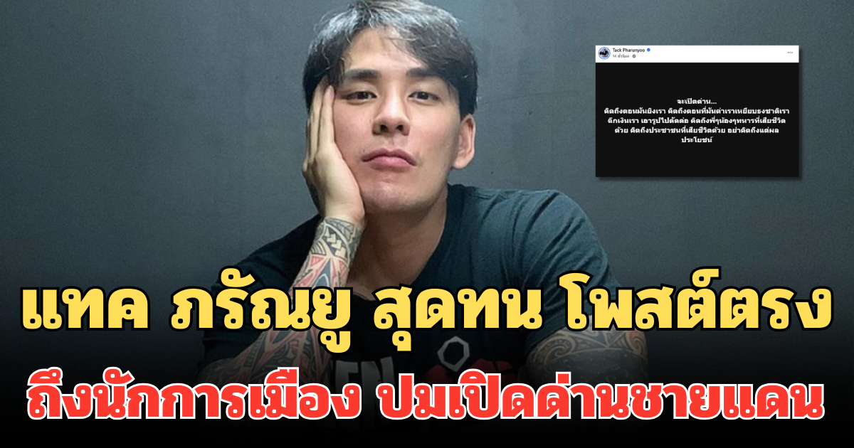 ฟาดไม่ยั้ง! แทค ภรัณยู สุดทน โพสต์ตรงถึงนักการเมือง ปมเปิดด่านชายแดน