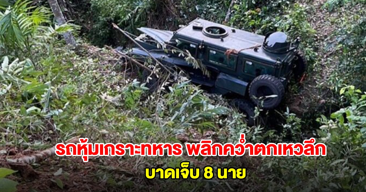 ระทึก! รถหุ้มเกราะทหาร พลิกคว่ำตกเหวลึก บาดเจ็บ 8 นาย