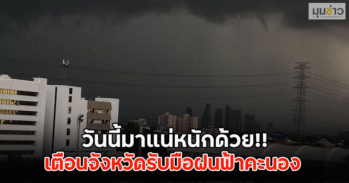 วันนี้มาแน่หนักด้วย!! เตือนจังหวัดรับมือฝนฟ้าคะนอง