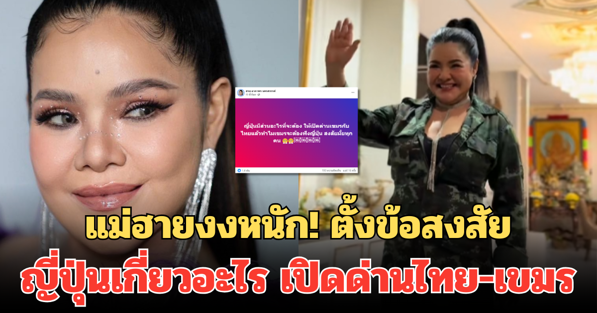 แม่ฮายงงหนัก! ตั้งข้อสงสัย ญี่ปุ่นเกี่ยวอะไร กับเปิดด่านไทย-เขมร
