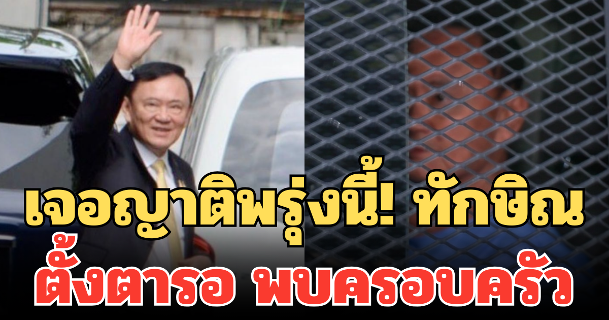 เจอญาติพรุ่งนี้! ทักษิณ ตั้งตารอ พบครอบครัว เผย เป็นกำลังใจในการใช้ชีวิต
