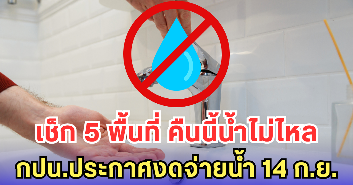 เช็ก 5 พื้นที่ คืนนี้น้ำไม่ไหล กปน.ประกาศงดจ่ายน้ำ 14 ก.ย.