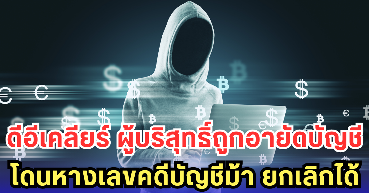 ดีอีเคลียร์ ผู้บริสุทธิ์ถูกอายัดบัญชี โดนหางเลขคดีบัญชีม้า ยกเลิกได้
