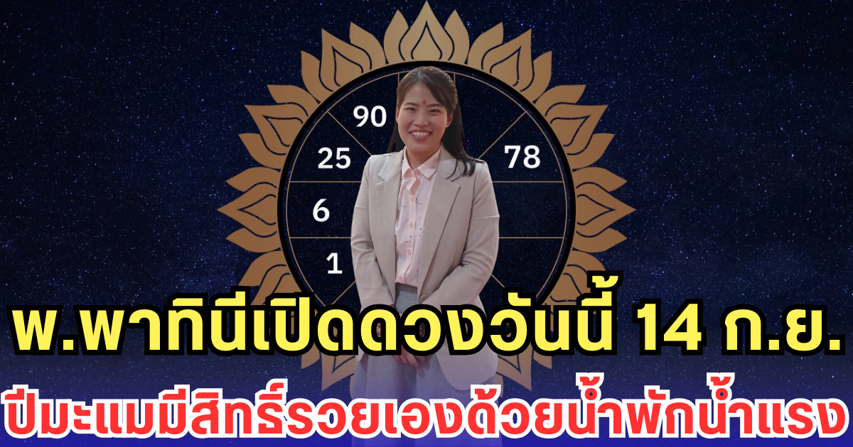 พ.พาทินีเปิดดวงวันนี้ 14 ก.ย. ปีมะแมมีสิทธิ์รวยเองด้วยน้ำพักน้ำแรง