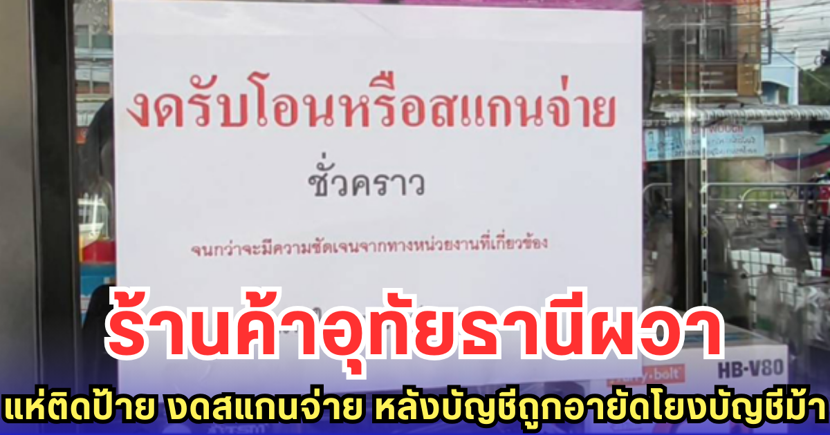 ร้านค้าอุทัยธานีผวา แห่ติดป้าย งดสแกนจ่าย หลังบัญชีถูกอายัดโยงบัญชีม้า