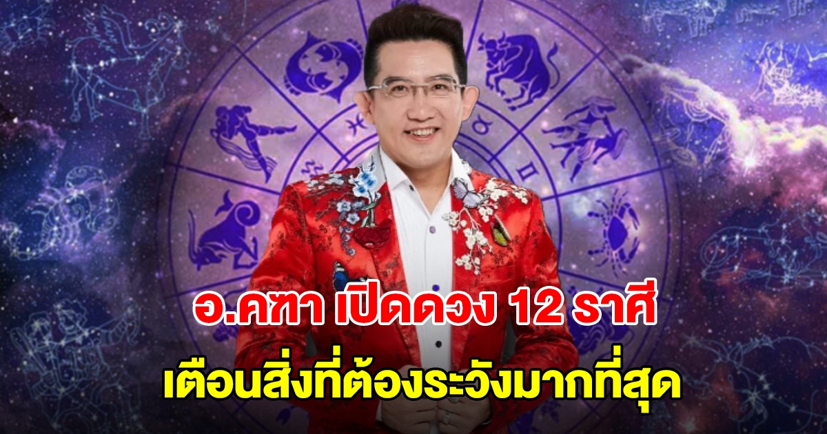 อ.คฑา ชินบัญชร เปิดดวง 12 ราศี เตือนสิ่งที่ต้องระวังมากที่สุด