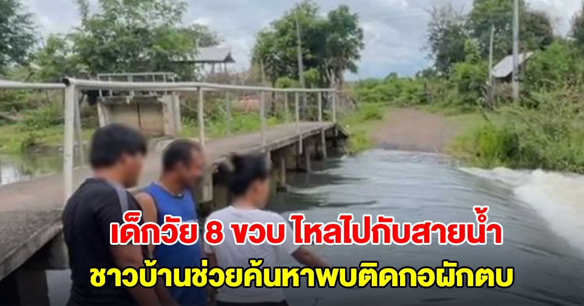 เตือนห้ามเล่นน้ำไม่ถึงครั้งชม. เด็กวัย 8 ขวบ ไหลไปกับสายน้ำจมหาย ชาวบ้านช่วยค้นหาพบติดกอผักตบ