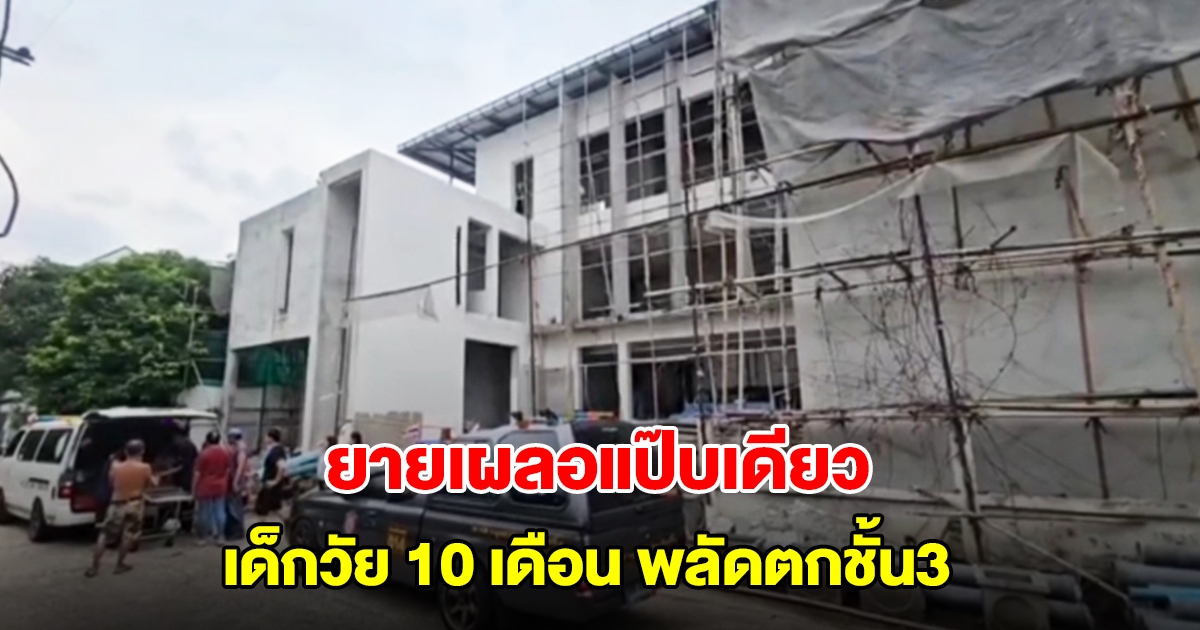 อุทาหรณ์! เด็กน้อยวัย 10 เดือน คลานพลัดตกจากอาคารกำลังก่อสร้างสูง 3 ชั้น