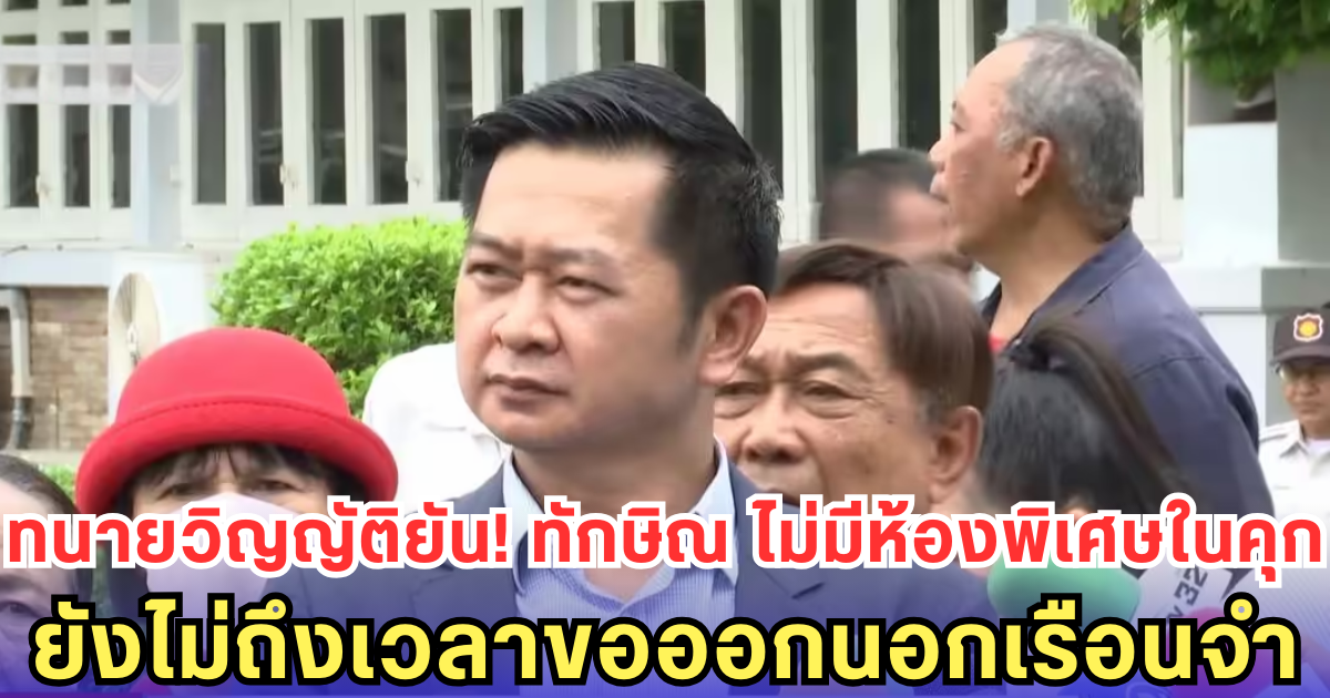 ทนายวิญญัติยัน! ทักษิณ ไม่มีห้องพิเศษในคุก ยังไม่ถึงเวลาขอออกนอกเรือนจำ