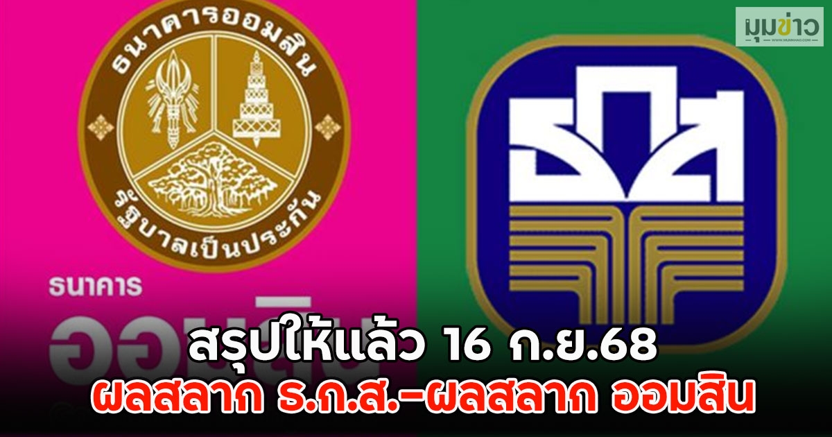 สรุปให้แล้ว!! ผลสลาก ธ.ก.ส.-ผลสลาก ออมสิน 16 ก.ย.68