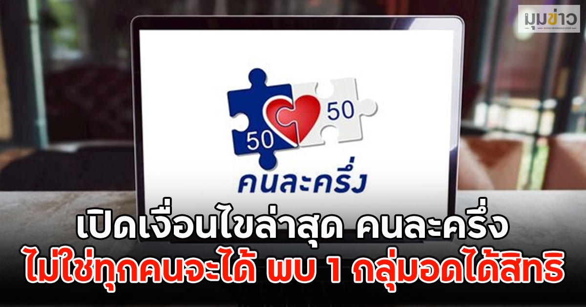 เปิดเงื่อนไขล่าสุด คนละครึ่ง ไม่ใช่ทุกคนจะได้ พบ 1 กลุ่มอดได้สิทธิ