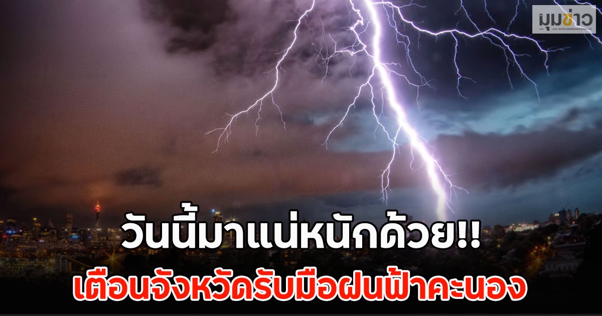 วันนี้มาแน่หนักด้วย!! เตือนจังหวัดรับมือฝนฟ้าคะนอง