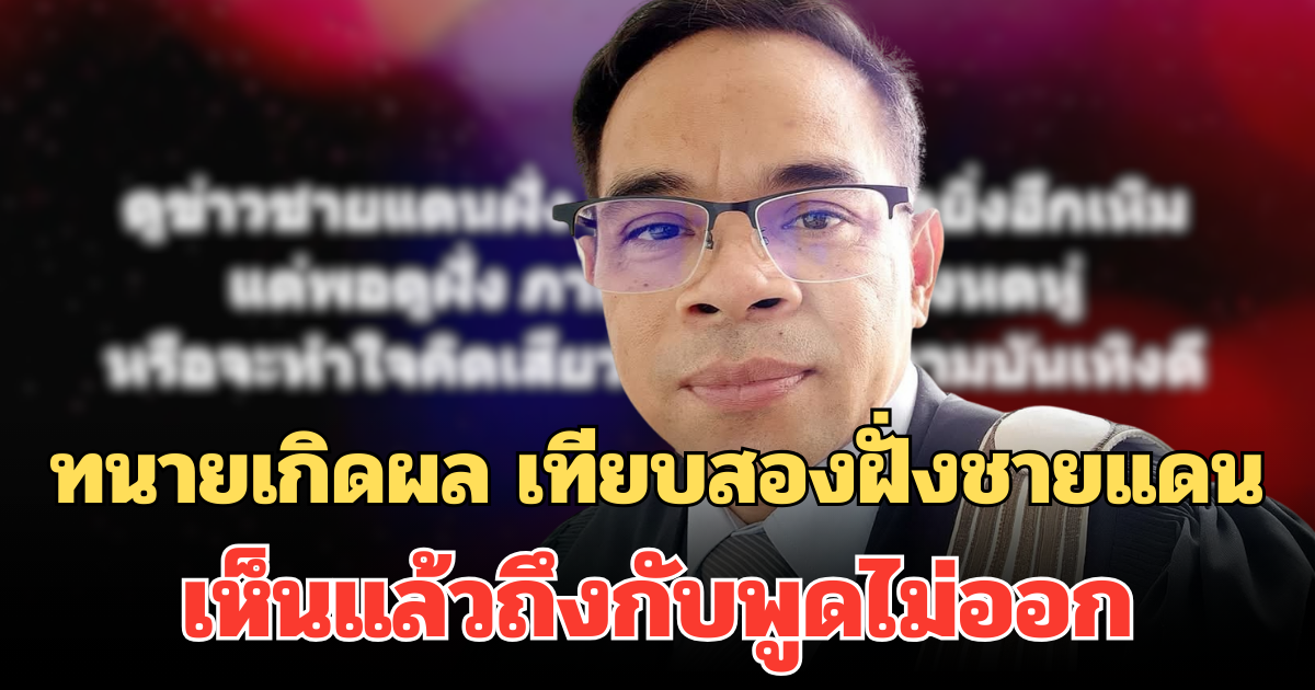 ทนายเกิดผล โพสต์ตรง เทียบสองฝั่งชายแดน ภาค 1- ภาค 2 เห็นแล้วถึงกับพูดไม่ออก