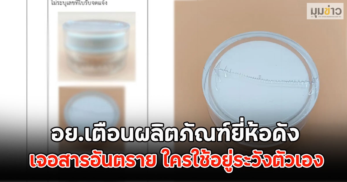 อย.เตือนผลิตภัณฑ์ยี่ห้อดัง Bright Fack Cream เจอสารอันตราย ใครใช้อยู่ระวังตัวเอง