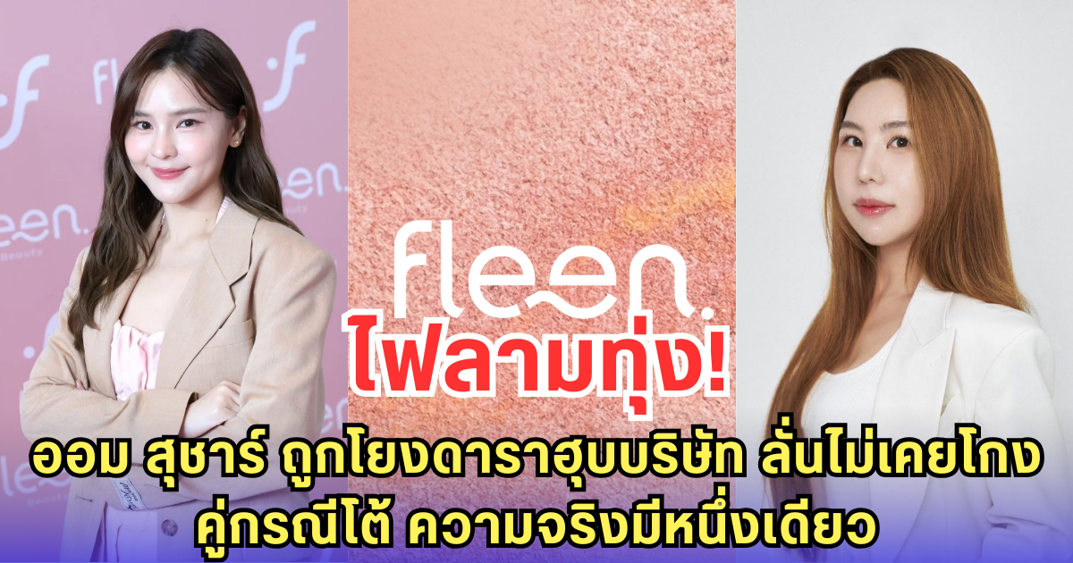 ไฟลามทุ่ง! ออม สุชาร์ ถูกโยงดาราฮุบบริษัท ลั่นไม่เคยโกง-คู่กรณีโต้ ความจริงมีหนึ่งเดียว