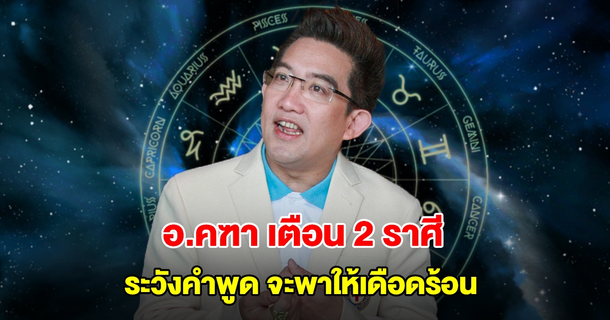 อ.คฑา เตือน 2 ราศี ระวังคำพูด จะพาให้เดือดร้อน