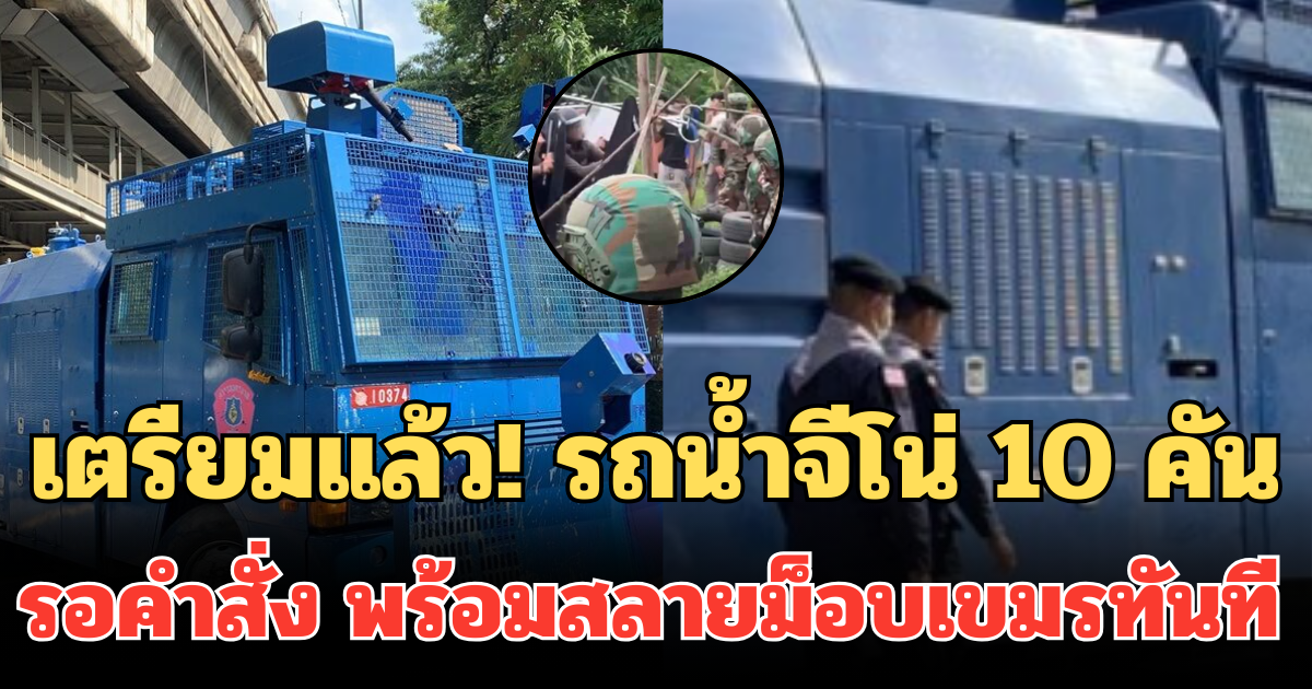 เตรียมแล้ว! ตร. จัดรถน้ำจีโน่ 10 คัน รอคำสั่ง พร้อมสลายม็อบเขมรทันที