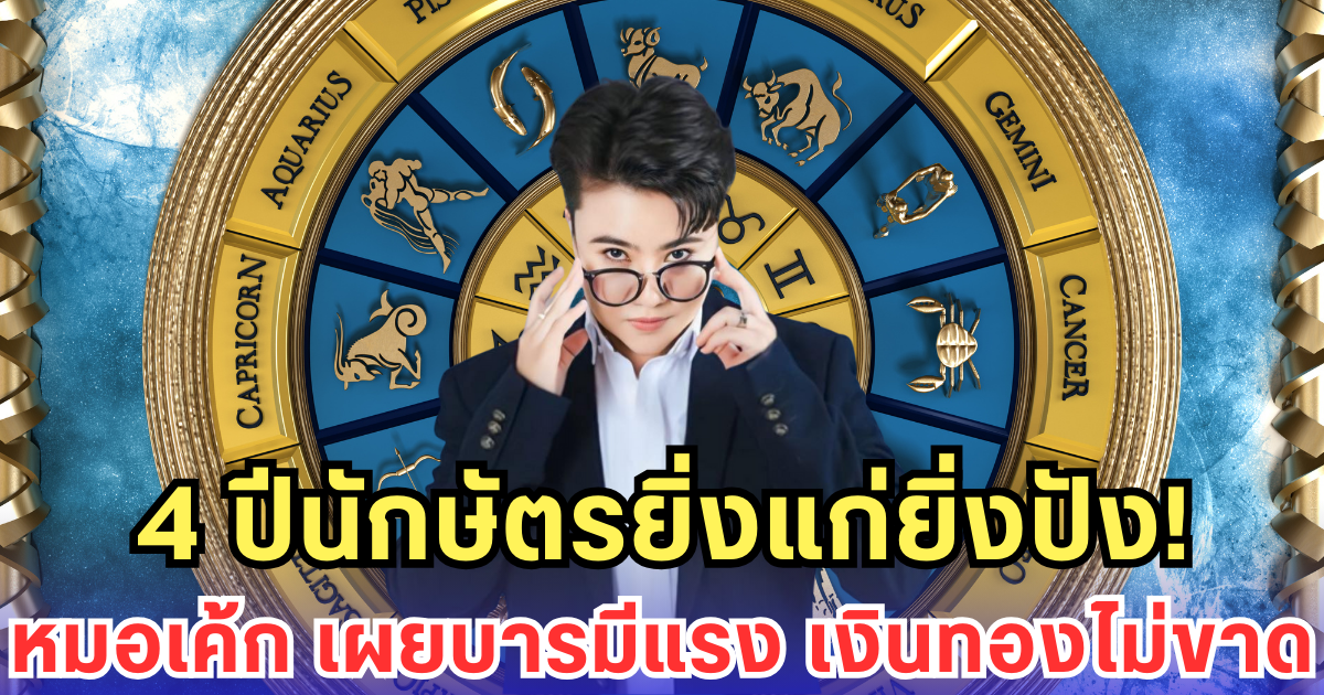 4 ปีนักษัตรยิ่งแก่ยิ่งปัง! หมอเค้ก เผยบารมีแรง เงินทองไม่ขาด