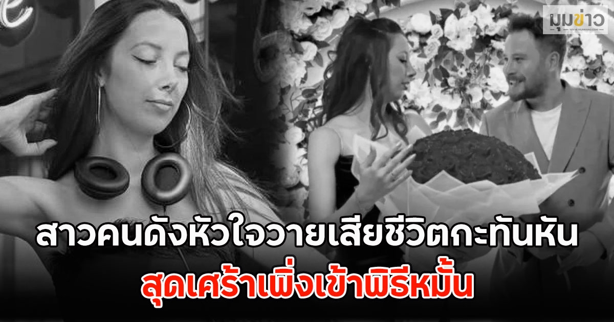 ช็อกวงการ!! สาวคนดังหัวใจวายเสียชีวิตกะทันหัน สุดเศร้าเพิ่งเข้าพิธีหมั้น