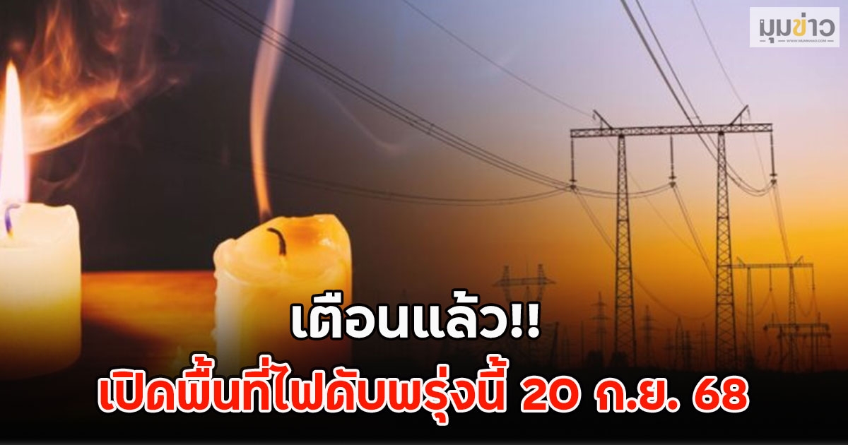 เตือนแล้ว!! เปิดพื้นที่ไฟดับพรุ่งนี้ 20 ก.ย. 68