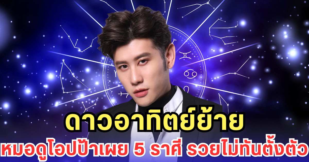 ดาวอาทิตย์ย้าย หมอดูโอปป้าเผย 5 ราศี รวยไม่ทันตั้งตัว