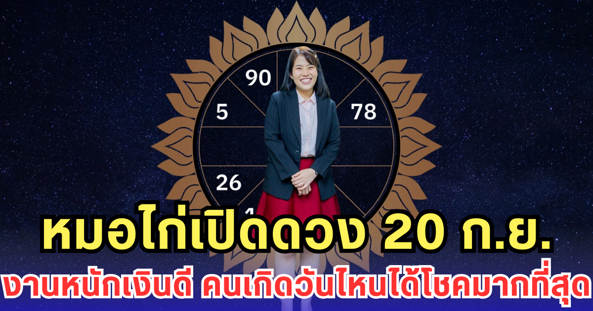 หมอไก่เปิดดวง 20 ก.ย. งานหนักเงินดี คนเกิดวันไหนได้โชคมากที่สุด