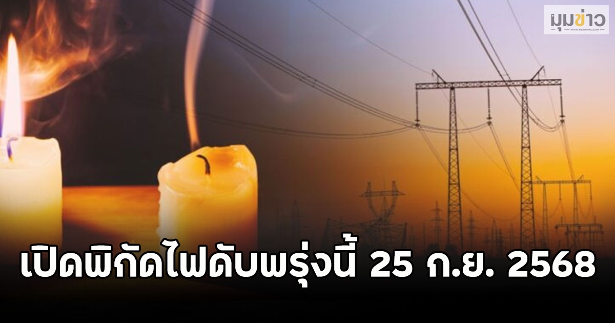 เปิดพิกัดไฟดับพรุ่งนี้ 25 ก.ย. 2568